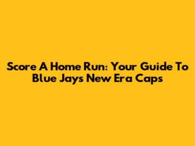 Score A Home Run: Your Guide To Blue Jays New Era Caps