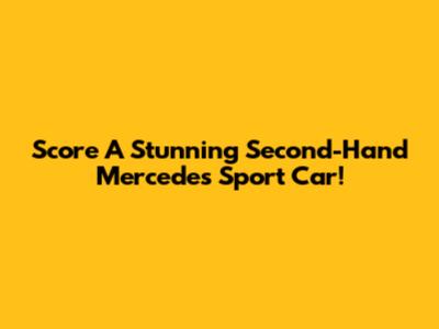 Score A Stunning Second-Hand Mercedes Sport Car!