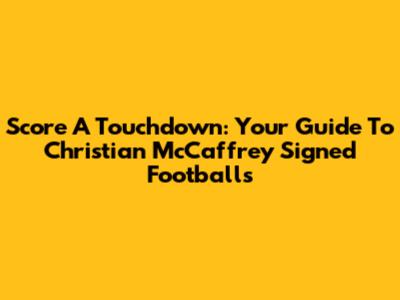 Score A Touchdown: Your Guide To Christian McCaffrey Signed Footballs