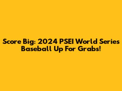 Score Big: 2024 PSEI World Series Baseball Up For Grabs!