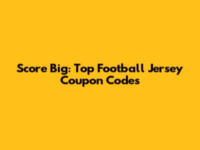 Score Big: Top Football Jersey Coupon Codes