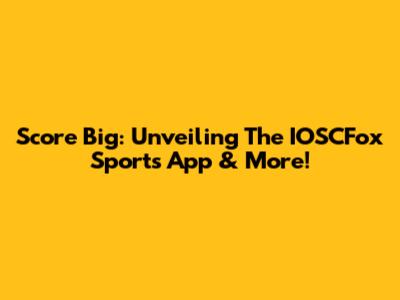 Score Big: Unveiling The IOSCFox Sports App & More!