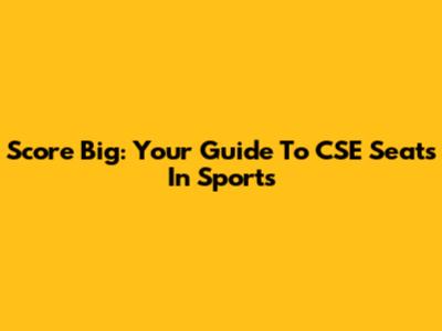 Score Big: Your Guide To CSE Seats In Sports