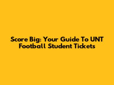 Score Big: Your Guide To UNT Football Student Tickets