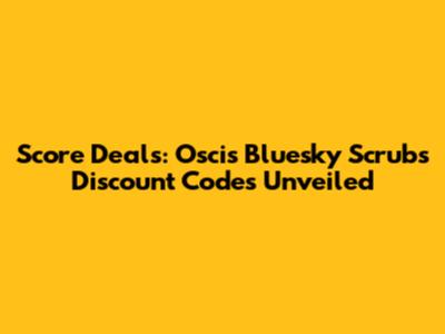 Score Deals: Oscis Bluesky Scrubs Discount Codes Unveiled