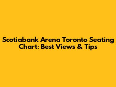 Scotiabank Arena Toronto Seating Chart: Best Views & Tips