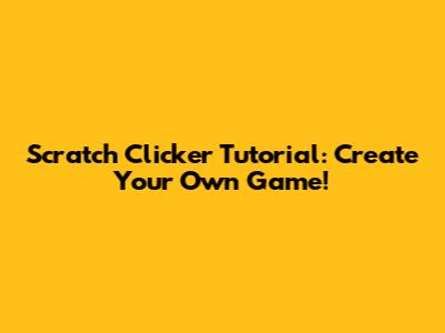 Scratch Clicker Tutorial: Create Your Own Game!