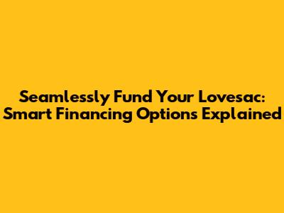 Seamlessly Fund Your Lovesac: Smart Financing Options Explained