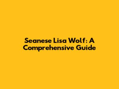 Seanese Lisa Wolf: A Comprehensive Guide