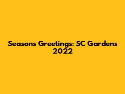 Season's Greetings: SC Gardens 2022
