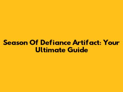 Season Of Defiance Artifact: Your Ultimate Guide