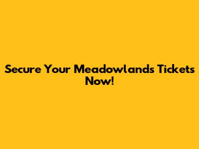 Secure Your Meadowlands Tickets Now!