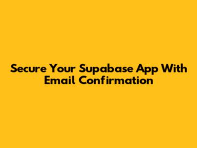 Secure Your Supabase App With Email Confirmation