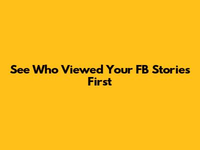See Who Viewed Your FB Stories First