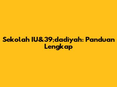 Sekolah IU&39;dadiyah: Panduan Lengkap