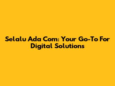 Selalu Ada Com: Your Go-To For Digital Solutions