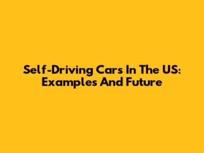 Self-Driving Cars In The US: Examples And Future