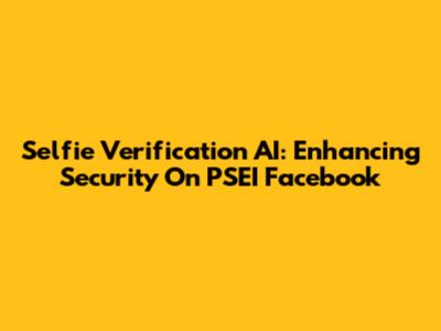 Selfie Verification AI: Enhancing Security On PSEI Facebook