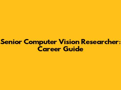 Senior Computer Vision Researcher: Career Guide