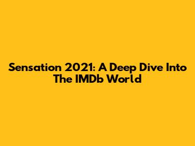Sensation 2021: A Deep Dive Into The IMDb World