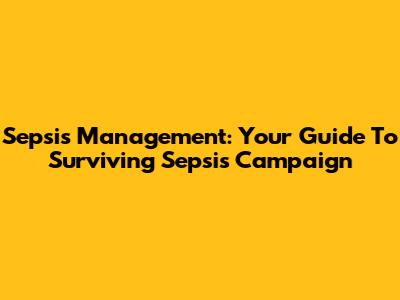 Sepsis Management: Your Guide To Surviving Sepsis Campaign
