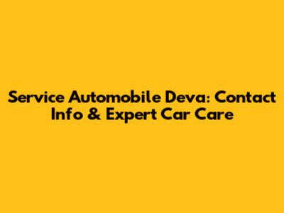 Service Automobile Deva: Contact Info & Expert Car Care