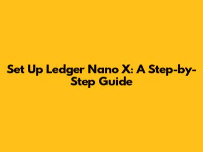 Set Up Ledger Nano X: A Step-by-Step Guide