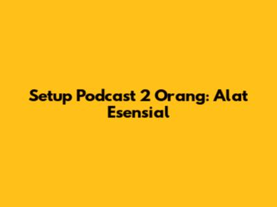 Setup Podcast 2 Orang: Alat Esensial