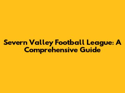 Severn Valley Football League: A Comprehensive Guide