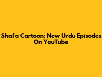 Shafa Cartoon: New Urdu Episodes On YouTube