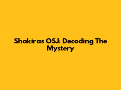 Shakira's OSJ: Decoding The Mystery