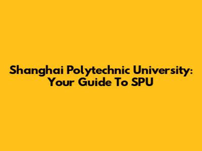 Shanghai Polytechnic University: Your Guide To SPU