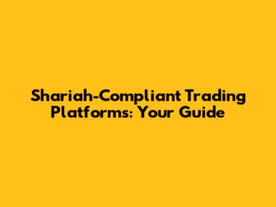 Shariah-Compliant Trading Platforms: Your Guide