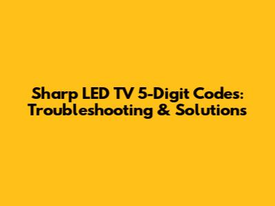 Sharp LED TV 5-Digit Codes: Troubleshooting & Solutions
