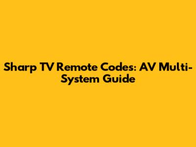 Sharp TV Remote Codes: AV Multi-System Guide