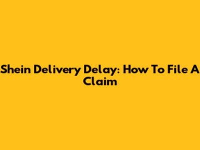 Shein Delivery Delay: How To File A Claim