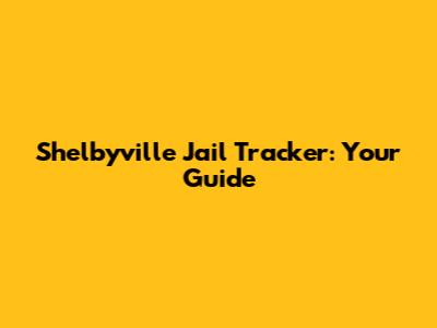 Shelbyville Jail Tracker: Your Guide