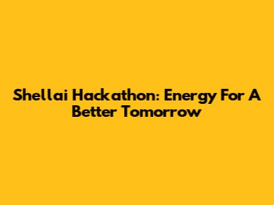 Shellai Hackathon: Energy For A Better Tomorrow