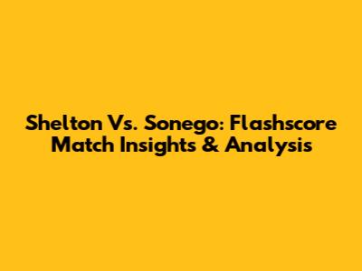 Shelton Vs. Sonego: Flashscore Match Insights & Analysis