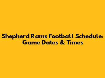 Shepherd Rams Football Schedule: Game Dates & Times