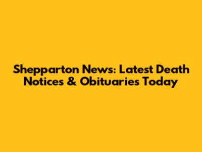 Shepparton News: Latest Death Notices & Obituaries Today