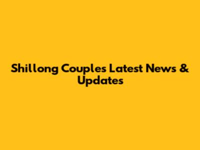 Shillong Couple's Latest News & Updates