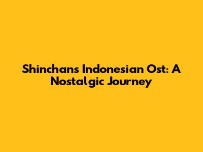 Shinchans Indonesian Ost: A Nostalgic Journey