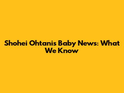 Shohei Ohtani's Baby News: What We Know