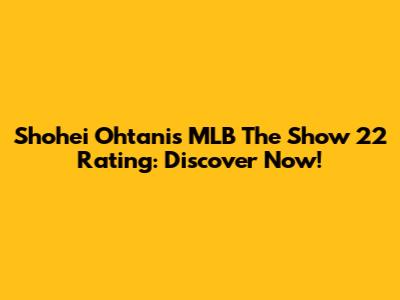 Shohei Ohtani's MLB The Show 22 Rating: Discover Now!