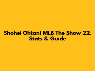 Shohei Ohtani MLB The Show 22: Stats & Guide