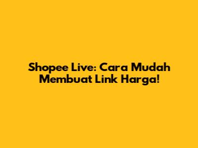 Shopee Live: Cara Mudah Membuat Link Harga!