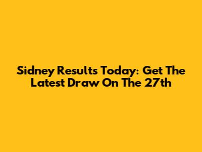 Sidney Results Today: Get The Latest Draw On The 27th