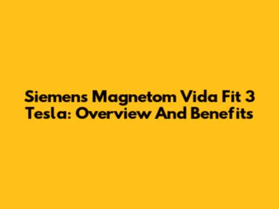 Siemens Magnetom Vida Fit 3 Tesla: Overview And Benefits