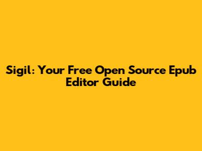 Sigil: Your Free Open Source Epub Editor Guide